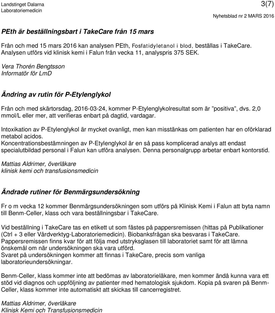 Vera Thorén Bengtsson Informatör för LmD Ändring av rutin för P-Etylenglykol Från och med skärtorsdag, 2016-03-24, kommer P-Etylenglykolresultat som är positiva, dvs.