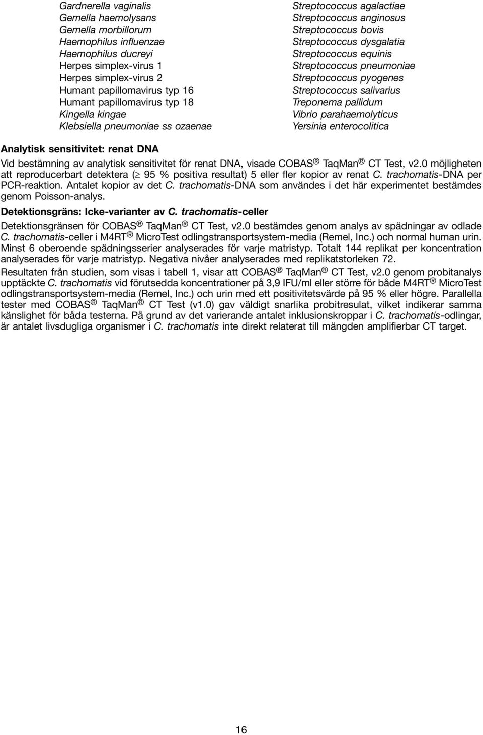 Streptococcus pneumoniae Streptococcus pyogenes Streptococcus salivarius Treponema pallidum Vibrio parahaemolyticus Yersinia enterocolitica Analytisk sensitivitet: renat DNA Vid bestämning av