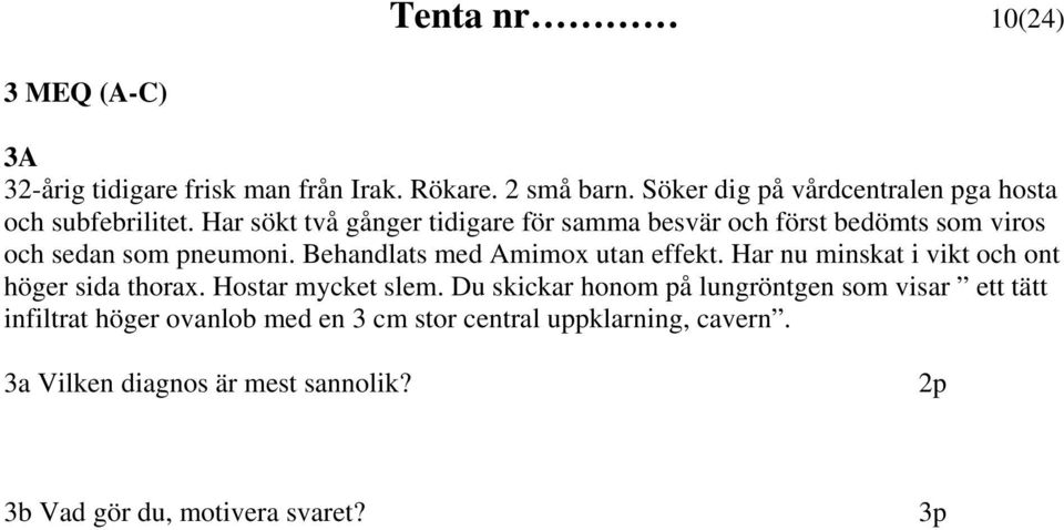 Har sökt två gånger tidigare för samma besvär och först bedömts som viros och sedan som pneumoni. Behandlats med Amimox utan effekt.