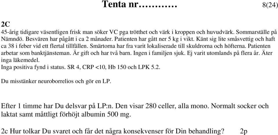 Patienten arbetar som banktjänsteman. Är gift och har två barn. Ingen i familjen sjuk. Ej varit utomlands på flera år. Äter inga läkemedel. Inga positiva fynd i status.