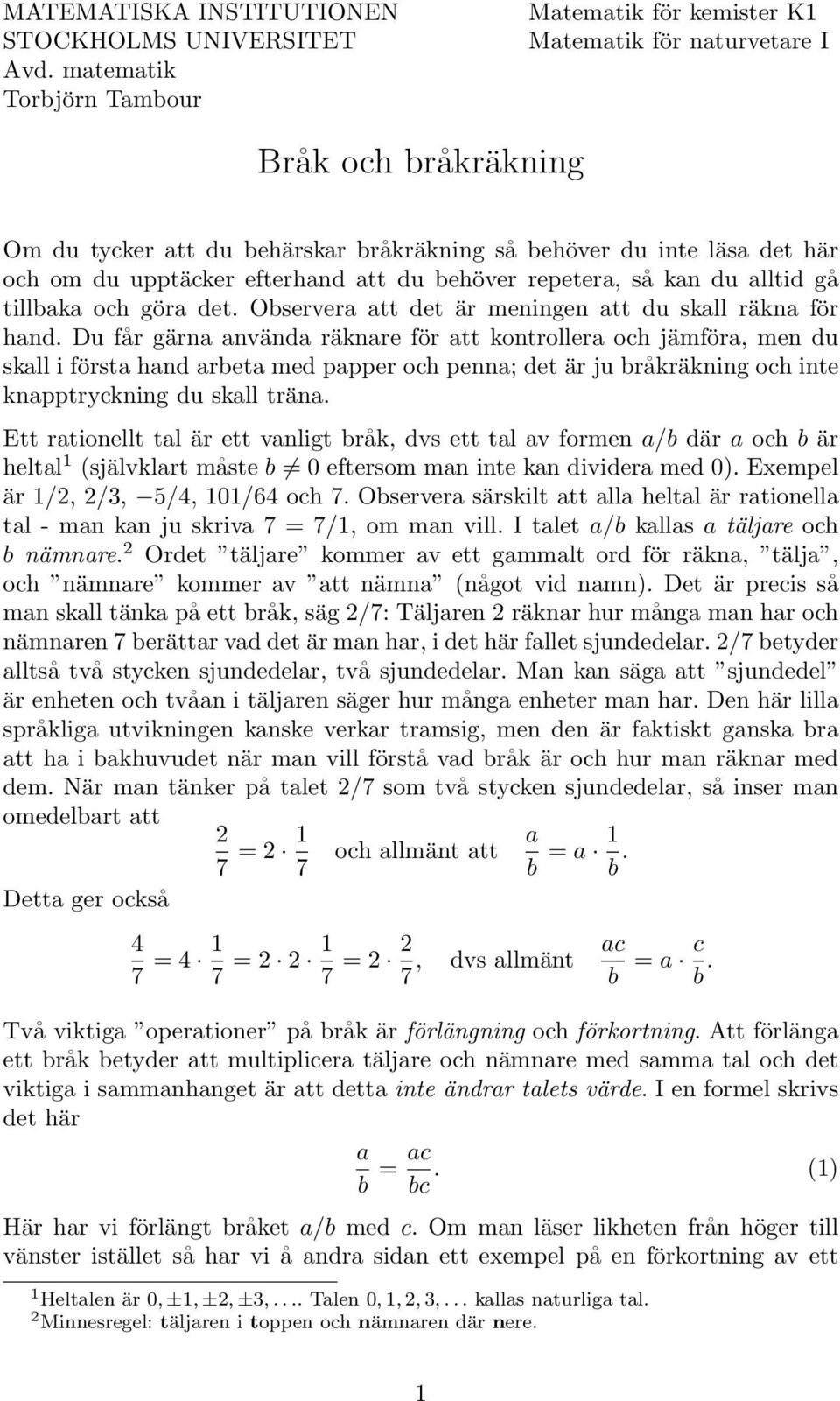 repeter, så kn u llti gå tillbk och gör et. Observer tt et är meningen tt u skll räkn för hn.