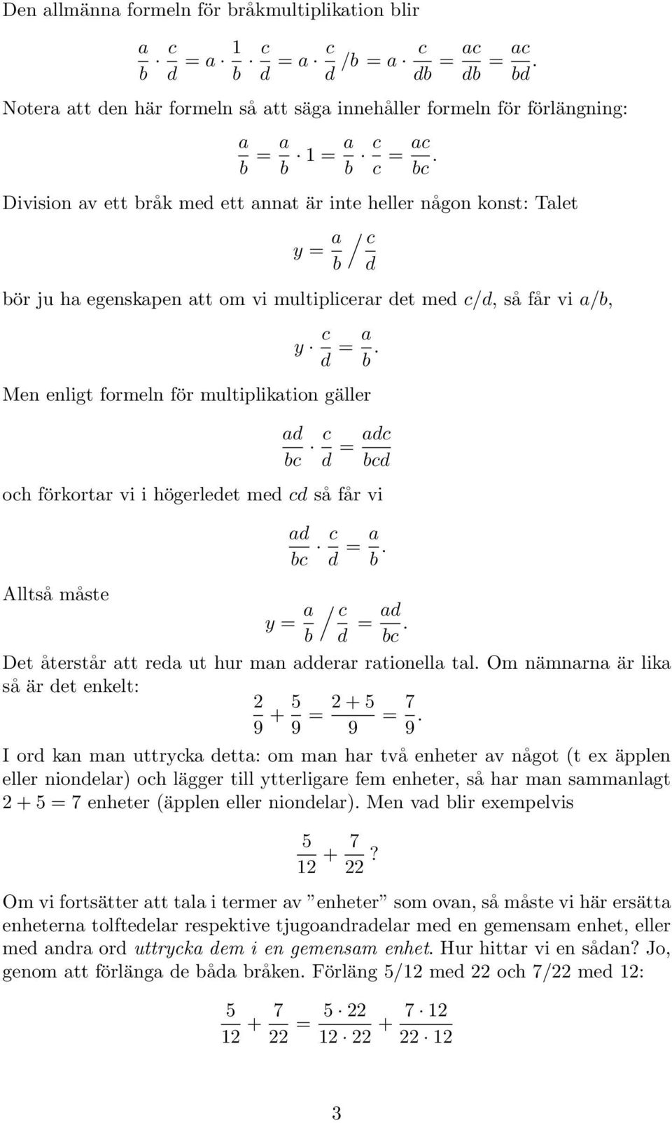 Men enligt formeln för multipliktion gäller bc c = c bc och förkortr vi i högerleet me c så får vi Alltså måste bc c = b. / c = bc. y = b Det återstår tt re ut hur mn err rtionell tl.