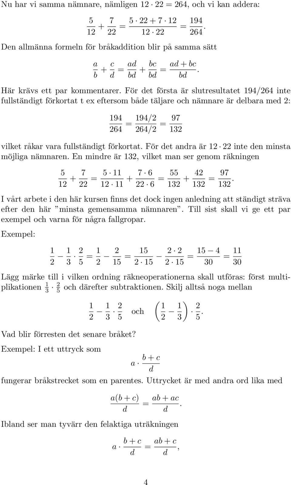 För et nr är inte en minst möjlig nämnren. En minre är 3, vilket mn ser genom räkningen + 7 = + 7 6 6 = 3 + 4 3 = 97 3.