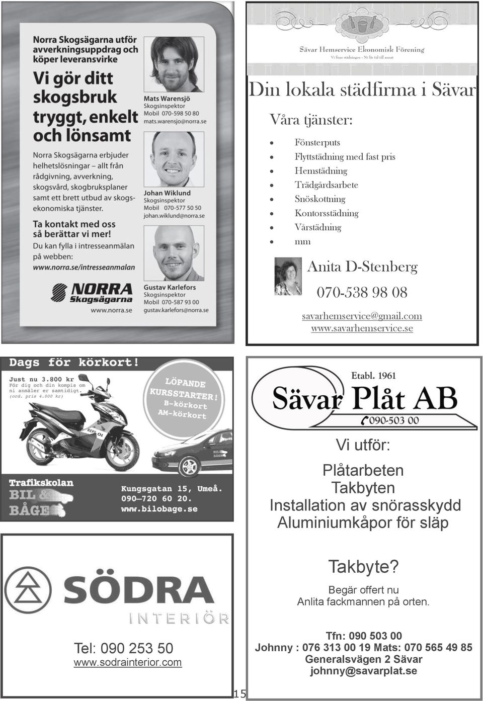 gmail.com www.savarhemservice.se Vi utför: Plåtarbeten Takbyten Installation av snörasskydd Aluminiumkåpor för släp Takbyte?