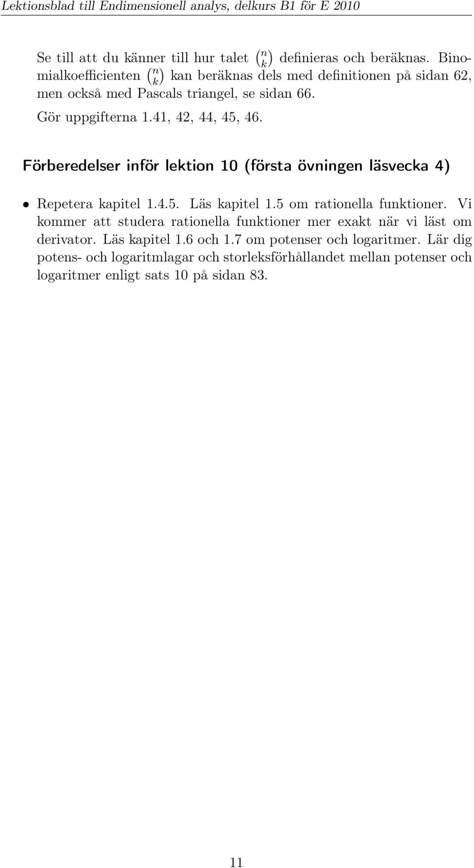 41, 42, 44, 45, 46. Förberedelser inför lektion 10 (första övningen läsvecka 4) Repetera kapitel 1.4.5. Läs kapitel 1.5 om rationella funktioner.