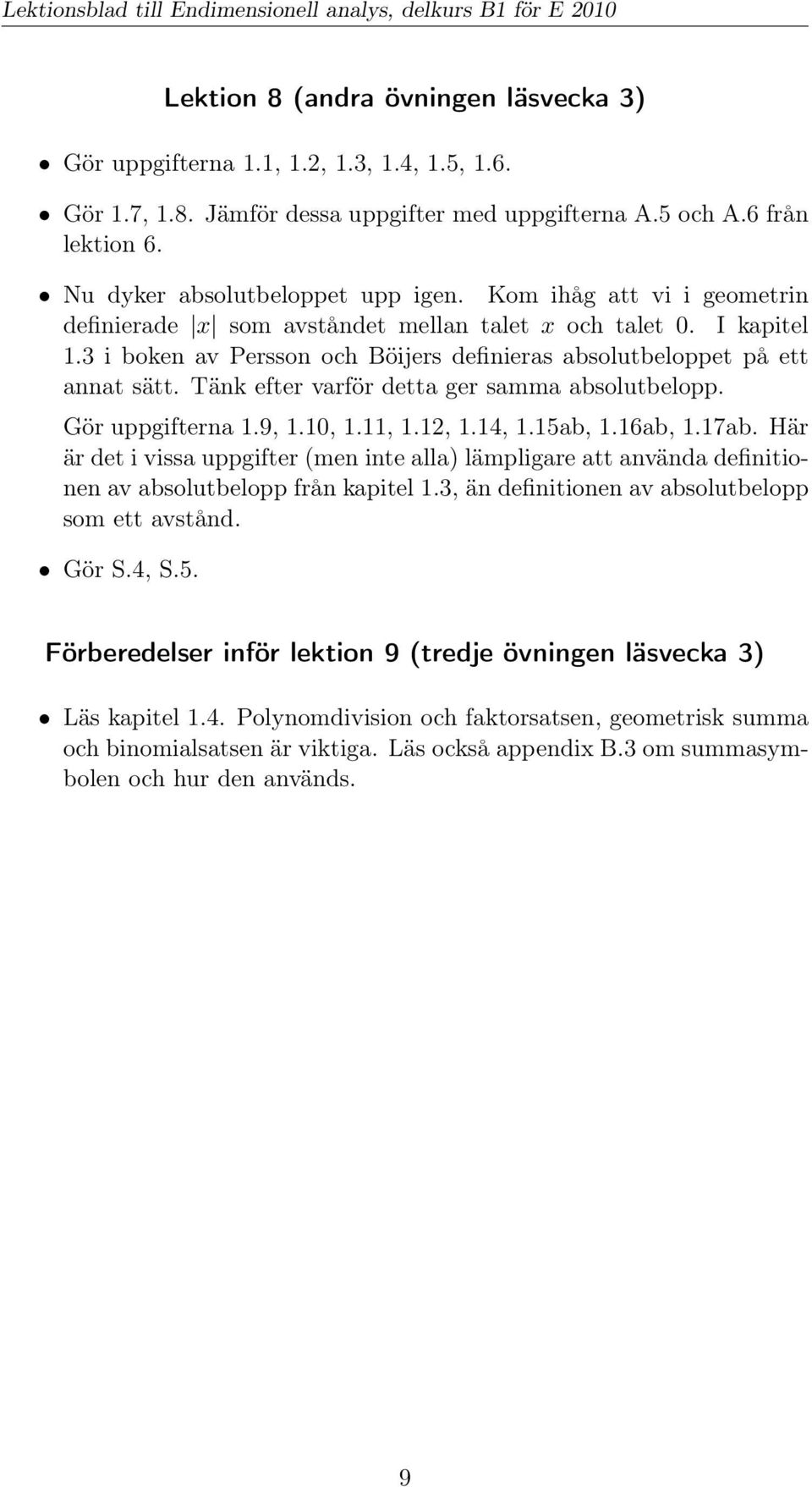 Tänk efter varför detta ger samma absolutbelopp. Gör uppgifterna 1.9, 1.10, 1.11, 1.12, 1.14, 1.15ab, 1.16ab, 1.17ab.