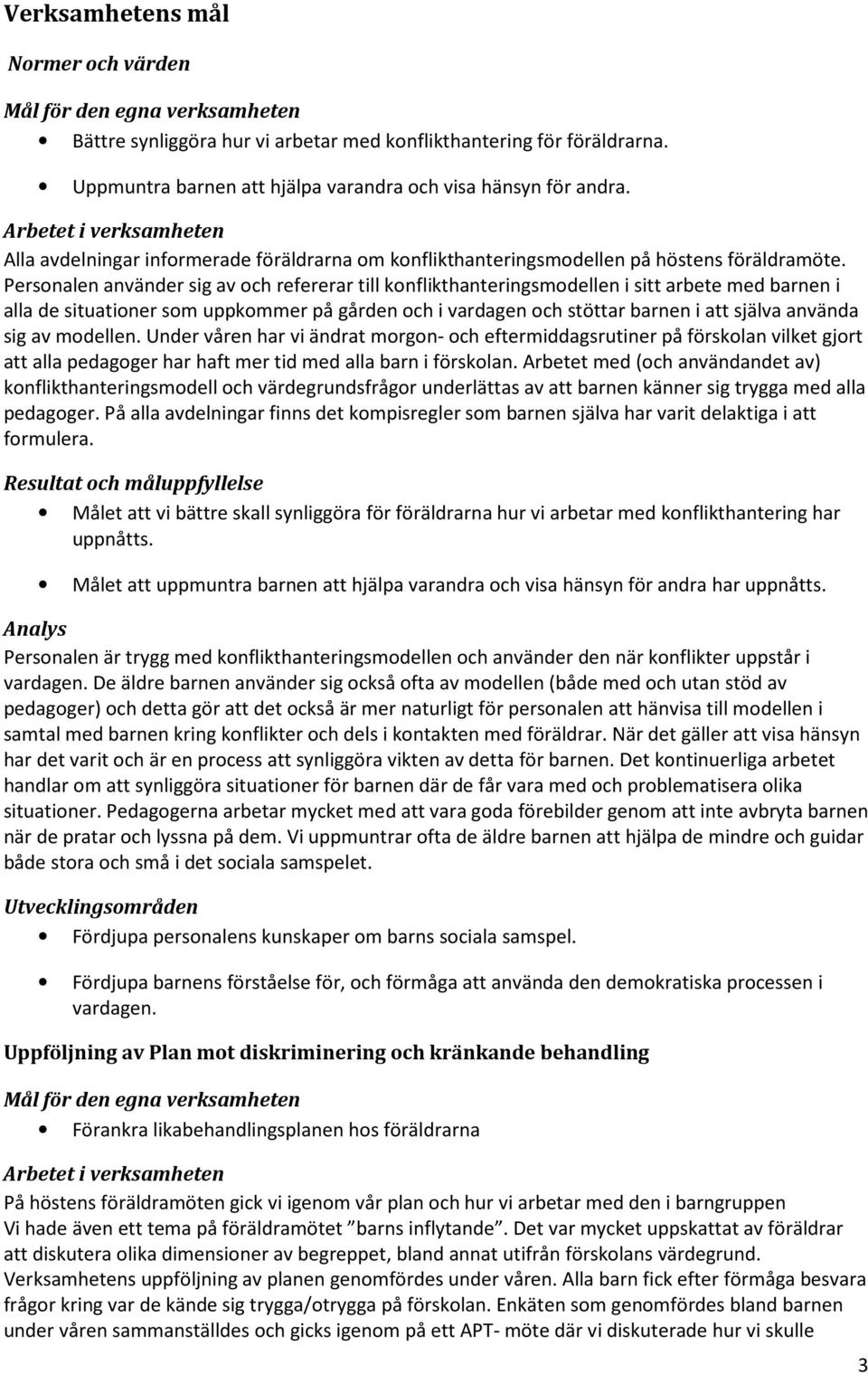 Personalen använder sig av och refererar till konflikthanteringsmodellen i sitt arbete med barnen i alla de situationer som uppkommer på gården och i vardagen och stöttar barnen i att själva använda