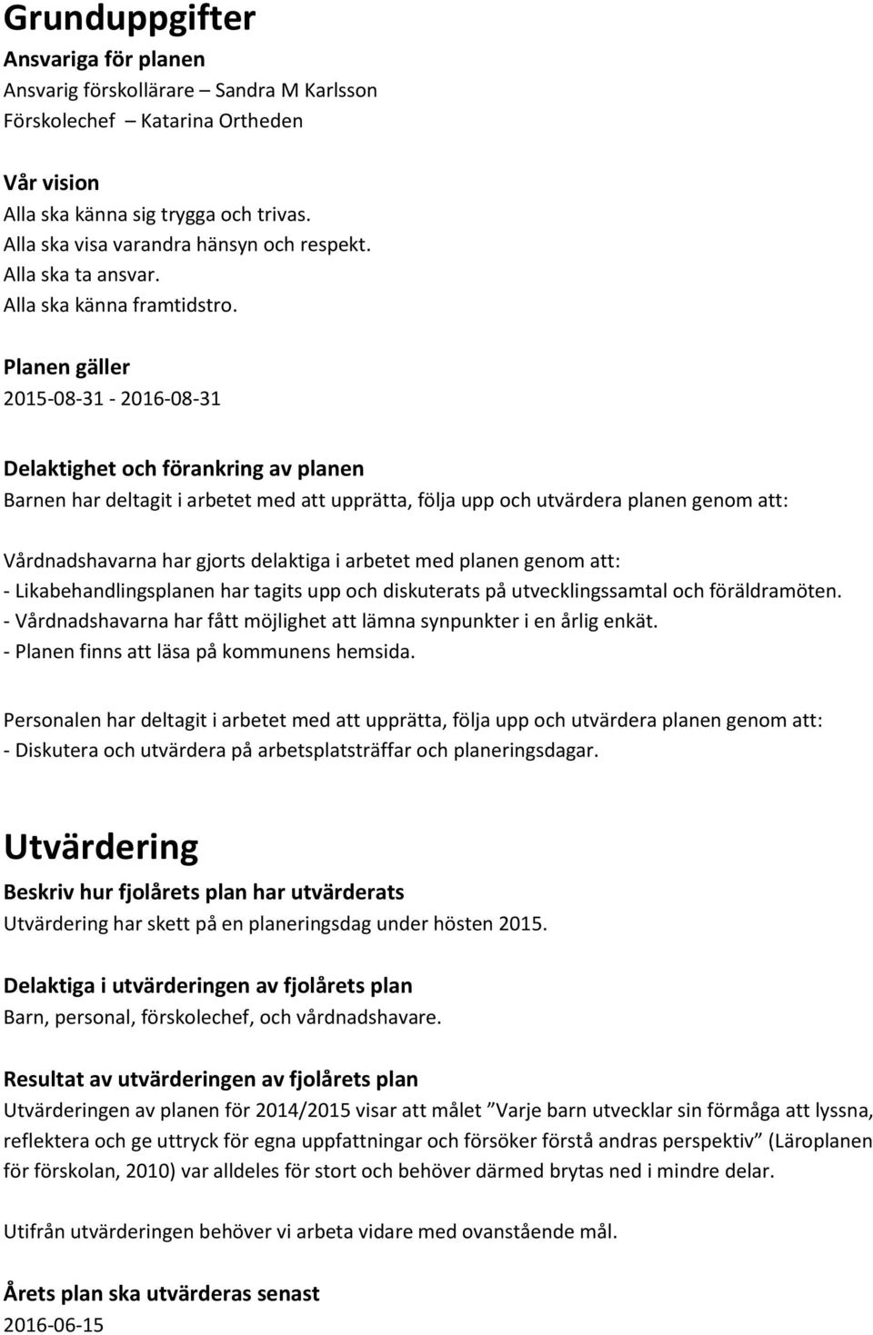 Planen gäller 2015-08-31-2016-08-31 Delaktighet och förankring av planen Barnen har deltagit i arbetet med att upprätta, följa upp och utvärdera planen genom att: Vårdnadshavarna har gjorts delaktiga