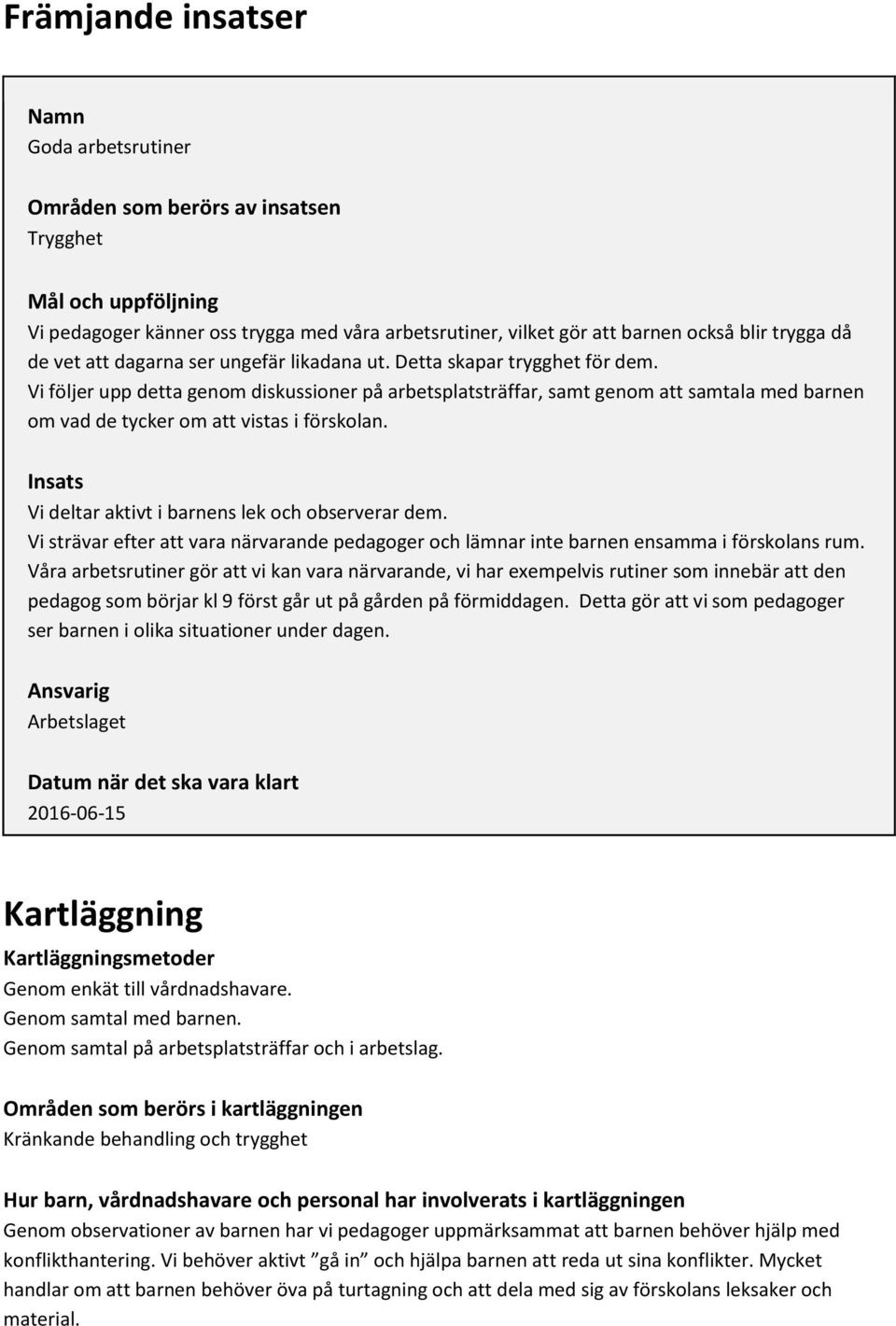 Vi följer upp detta genom diskussioner på arbetsplatsträffar, samt genom att samtala med barnen om vad de tycker om att vistas i förskolan. Insats Vi deltar aktivt i barnens lek och observerar dem.