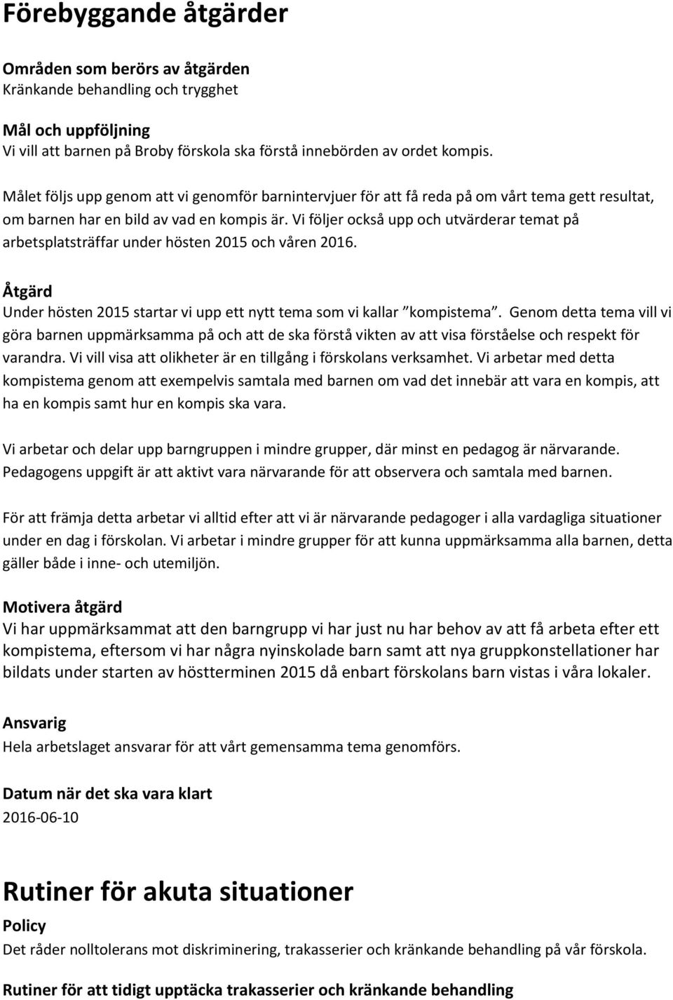 Vi följer också upp och utvärderar temat på arbetsplatsträffar under hösten 2015 och våren 2016. Åtgärd Under hösten 2015 startar vi upp ett nytt tema som vi kallar kompistema.