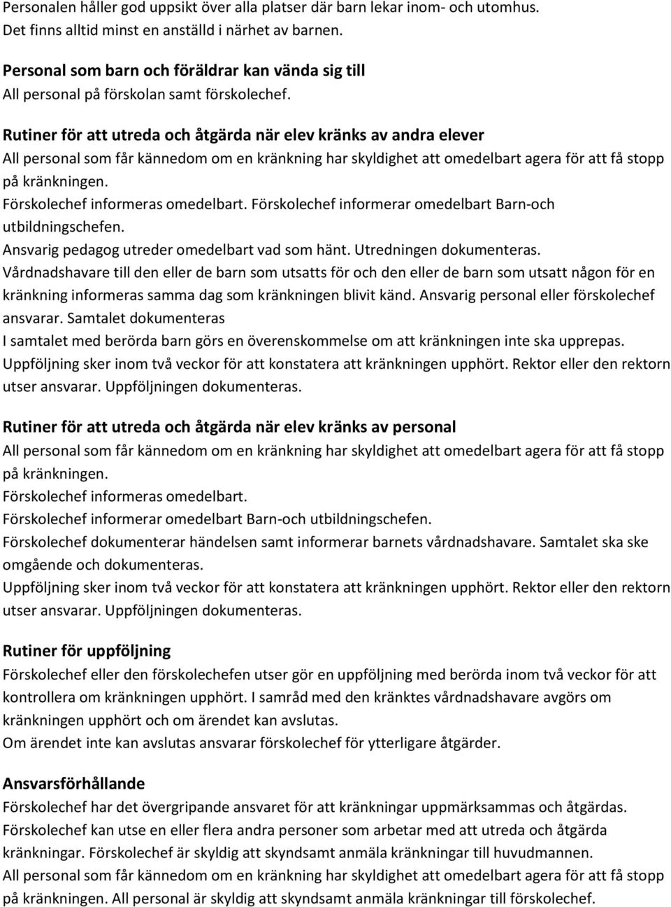 Förskolechef informeras omedelbart. Förskolechef informerar omedelbart Barn-och utbildningschefen. Ansvarig pedagog utreder omedelbart vad som hänt. Utredningen dokumenteras.