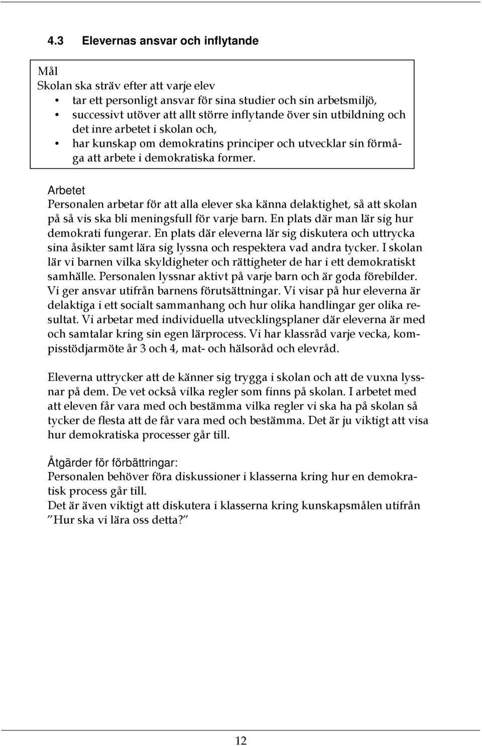 Arbetet Personalen arbetar för att alla elever ska känna delaktighet, så att skolan på så vis ska bli meningsfull för varje barn. En plats där man lär sig hur demokrati fungerar.