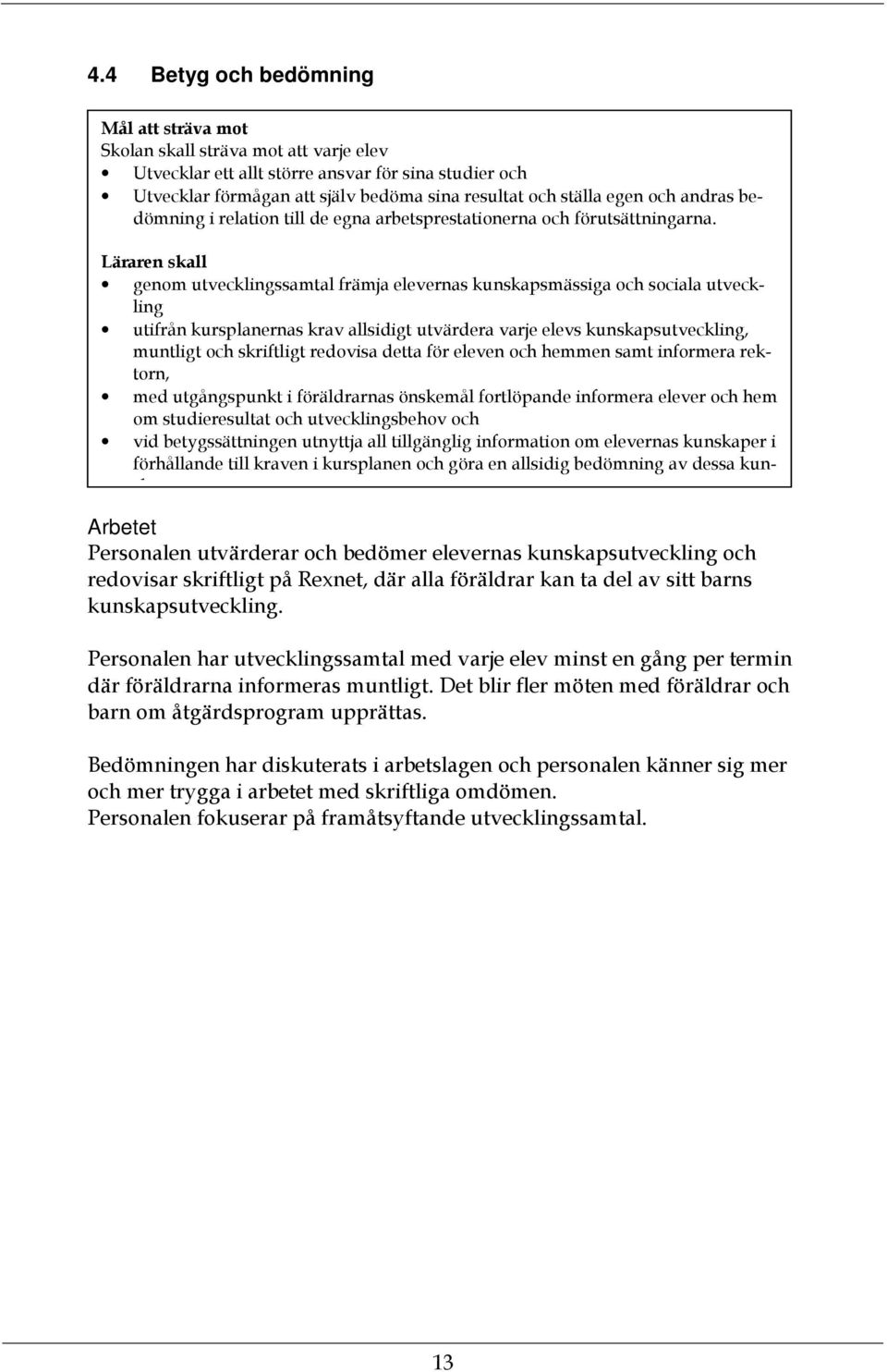 Läraren skall genom utvecklingssamtal främja elevernas kunskapsmässiga och sociala utveckling utifrån kursplanernas krav allsidigt utvärdera varje elevs kunskapsutveckling, muntligt och skriftligt