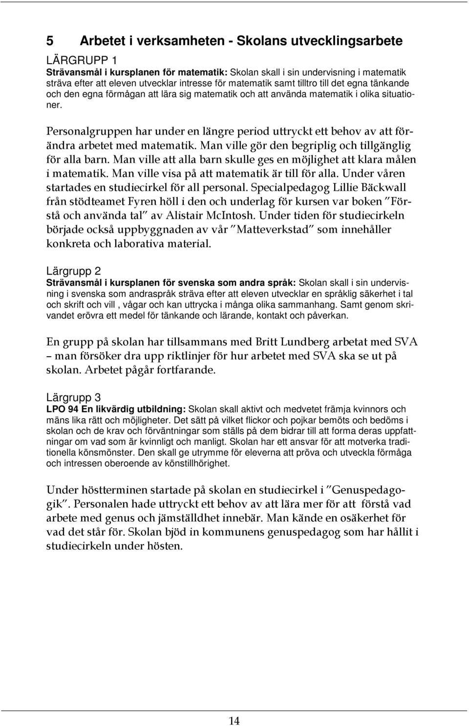 Personalgruppen har under en längre period uttryckt ett behov av att förändra arbetet med matematik. Man ville gör den begriplig och tillgänglig för alla barn.