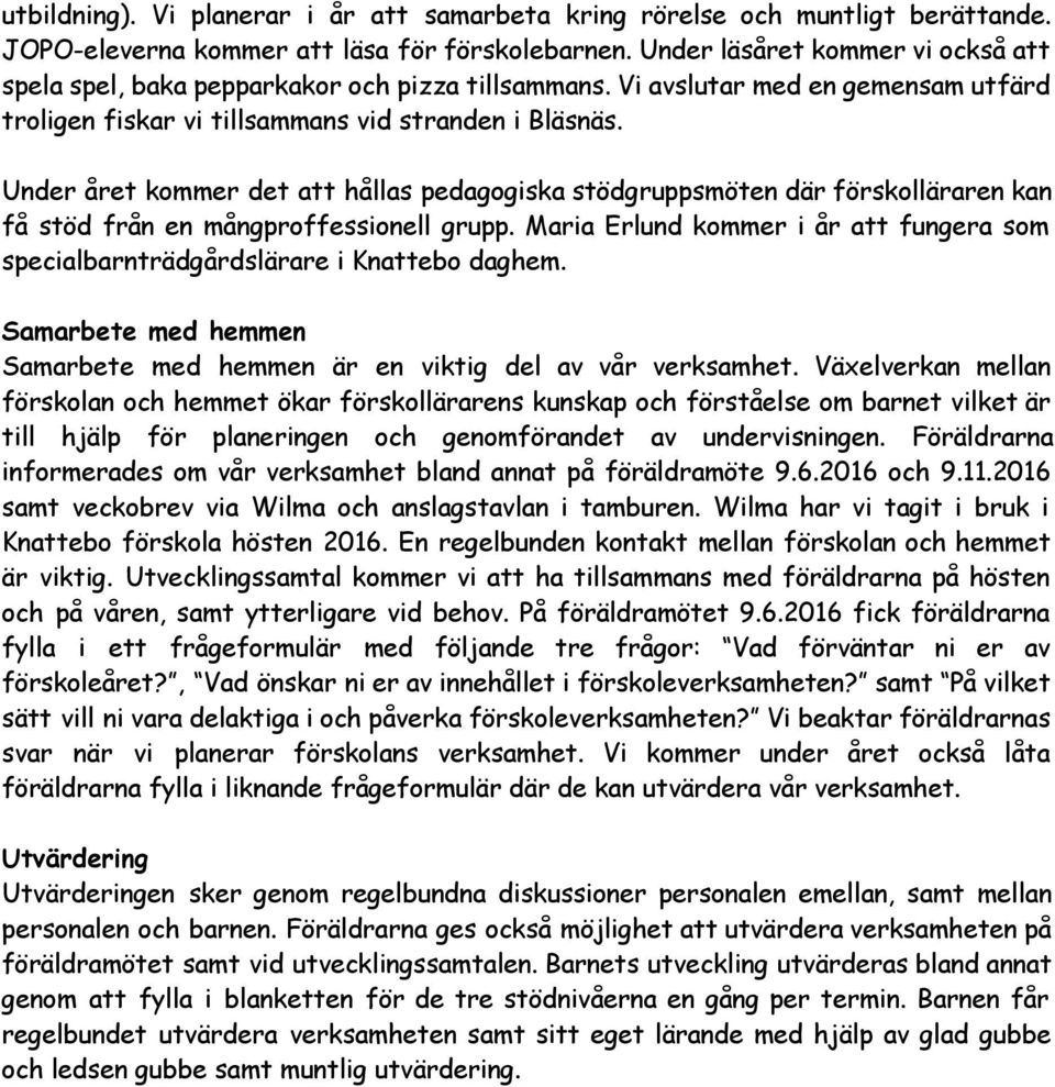 Under året kommer det att hållas pedagogiska stödgruppsmöten där förskolläraren kan få stöd från en mångproffessionell grupp.