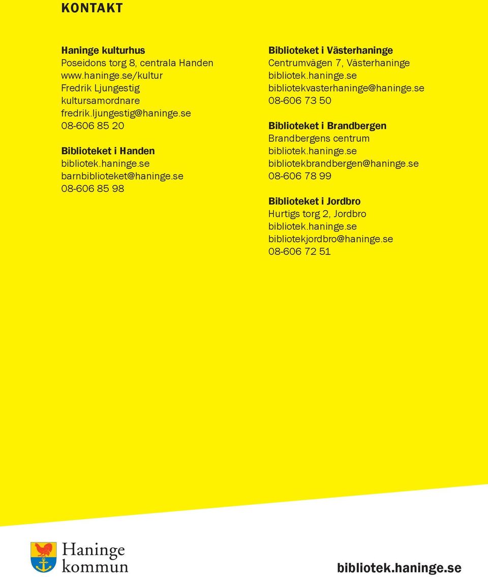 se 08-606 85 98 Biblioteket i Västerhaninge Centrumvägen 7, Västerhaninge bibliotekvasterhaninge@haninge.
