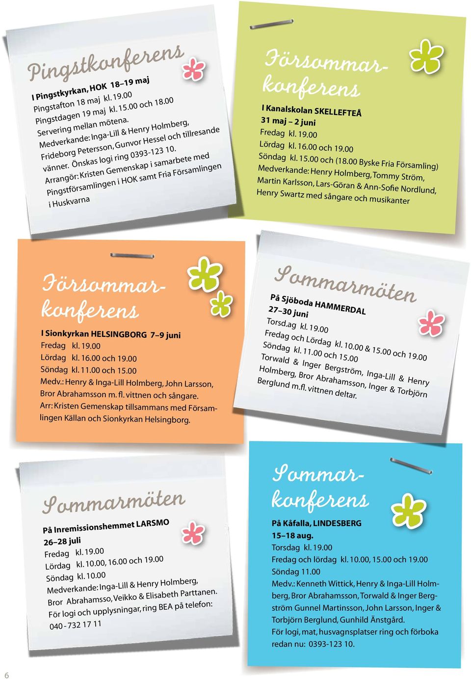 Arrangör: Kristen Gemenskap i samarbete med Pingstförsamlingen i HOK samt Fria Församlingen i Huskvarna Försommarkonferens I Kanalskolan SKELLEFTEÅ 31 maj 2 juni Fredag kl. 19.00 Lördag kl. 16.