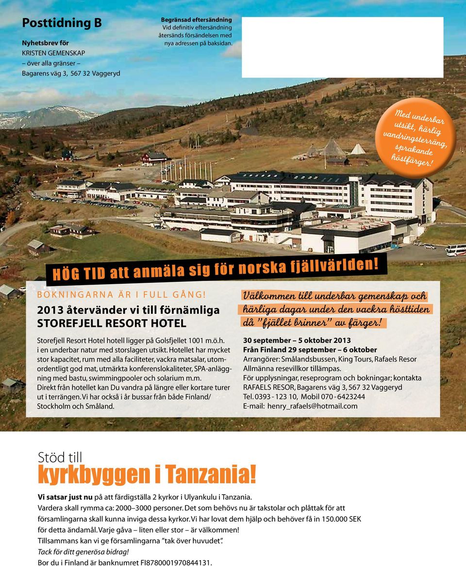 2013 återvänder vi till förnämliga STOREFJELL RESORT HOTEL Storefjell Resort Hotel hotell ligger på Golsfjellet 1001 m.ö.h. i en underbar natur med storslagen utsikt.