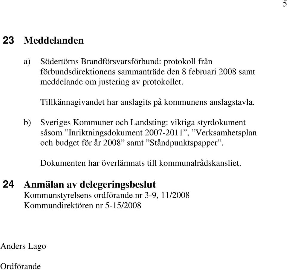 b) Sveriges Kommuner och Landsting: viktiga styrdokument såsom Inriktningsdokument 2007-2011, Verksamhetsplan och budget för år 2008 samt
