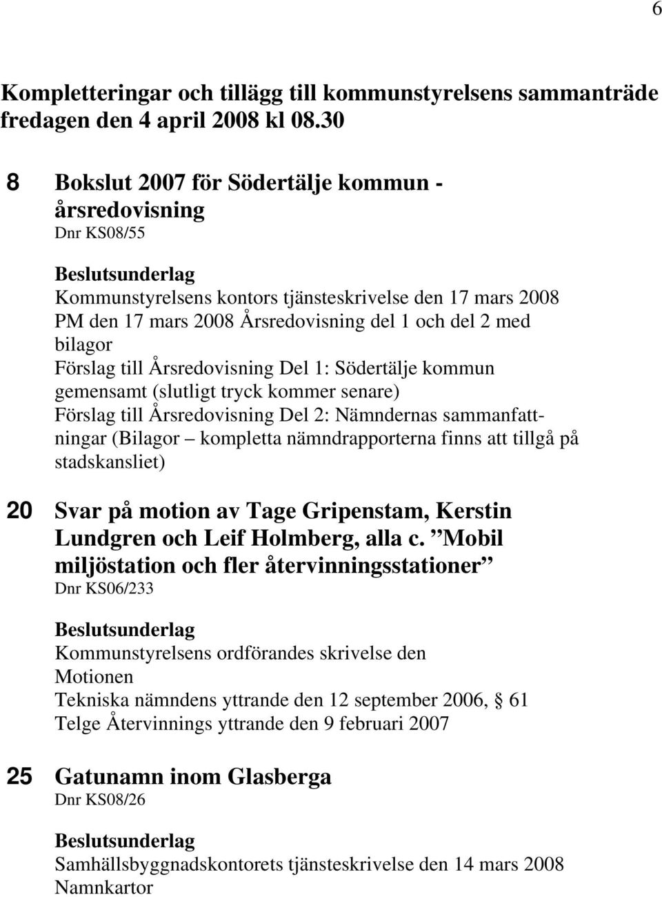 till Årsredovisning Del 1: Södertälje kommun gemensamt (slutligt tryck kommer senare) Förslag till Årsredovisning Del 2: Nämndernas sammanfattningar (Bilagor kompletta nämndrapporterna finns att