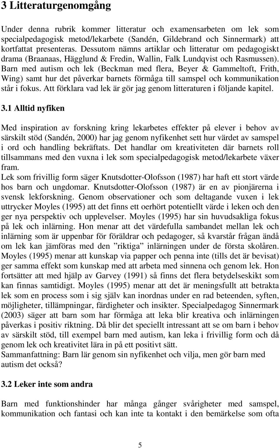 Barn med autism och lek (Beckman med flera, Beyer & Gammeltoft, Frith, Wing) samt hur det påverkar barnets förmåga till samspel och kommunikation står i fokus.