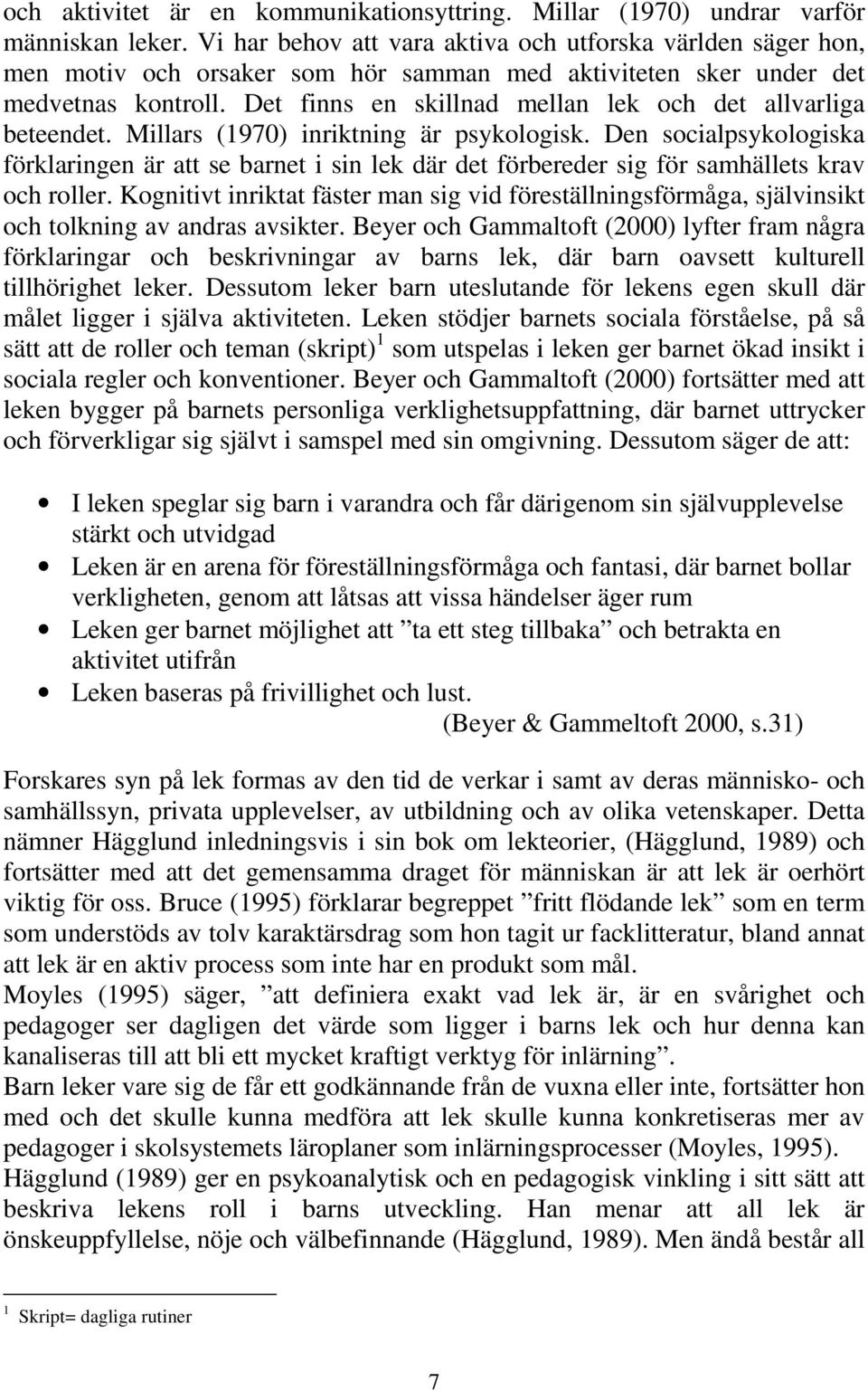 Det finns en skillnad mellan lek och det allvarliga beteendet. Millars (1970) inriktning är psykologisk.