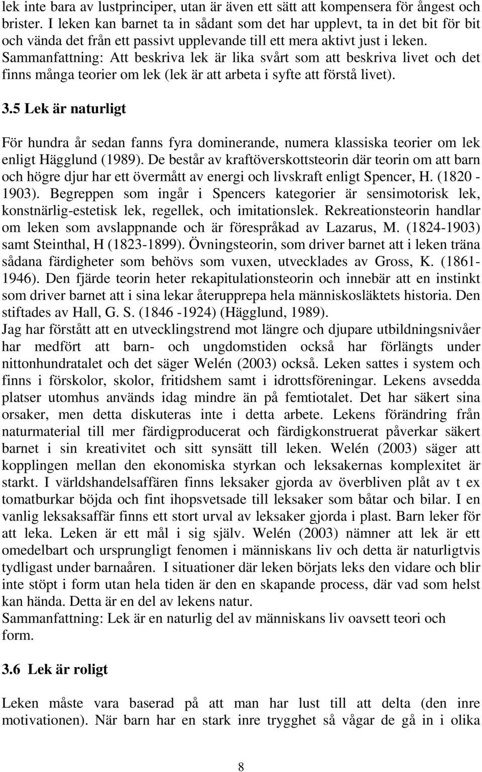 Sammanfattning: Att beskriva lek är lika svårt som att beskriva livet och det finns många teorier om lek (lek är att arbeta i syfte att förstå livet). 3.