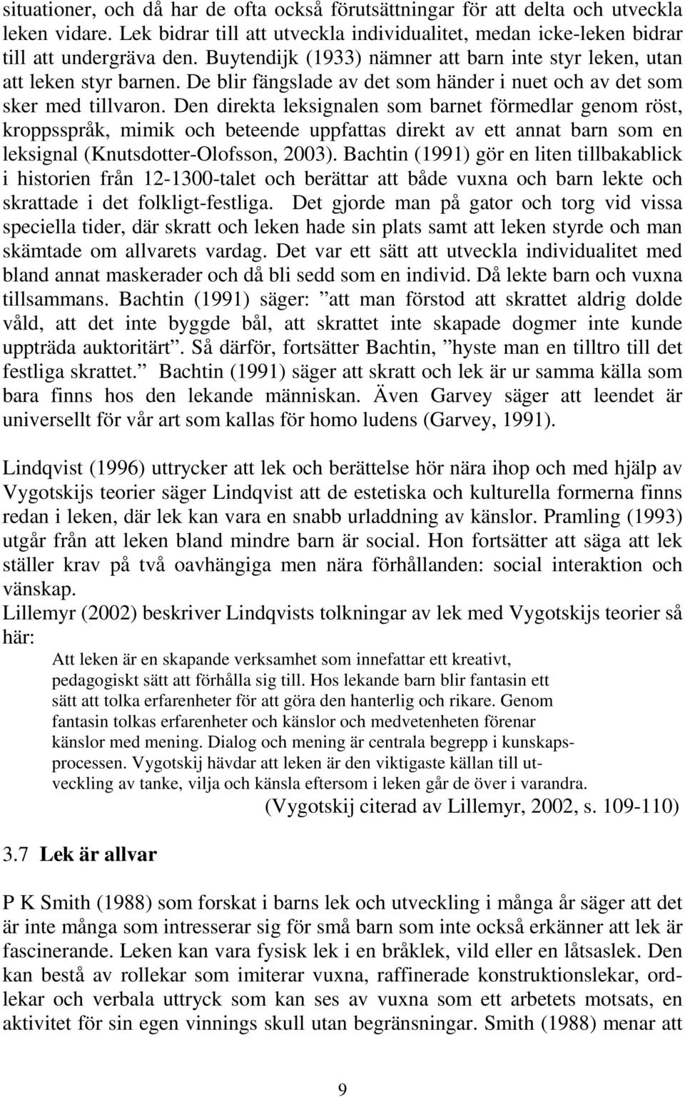 Den direkta leksignalen som barnet förmedlar genom röst, kroppsspråk, mimik och beteende uppfattas direkt av ett annat barn som en leksignal (Knutsdotter-Olofsson, 2003).