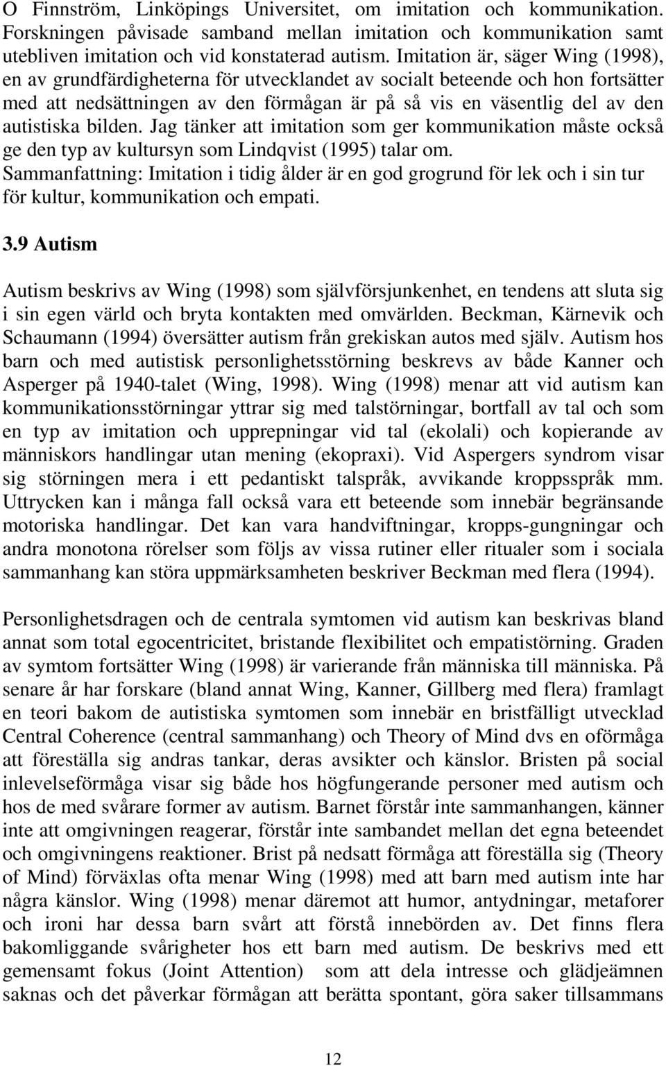 bilden. Jag tänker att imitation som ger kommunikation måste också ge den typ av kultursyn som Lindqvist (1995) talar om.