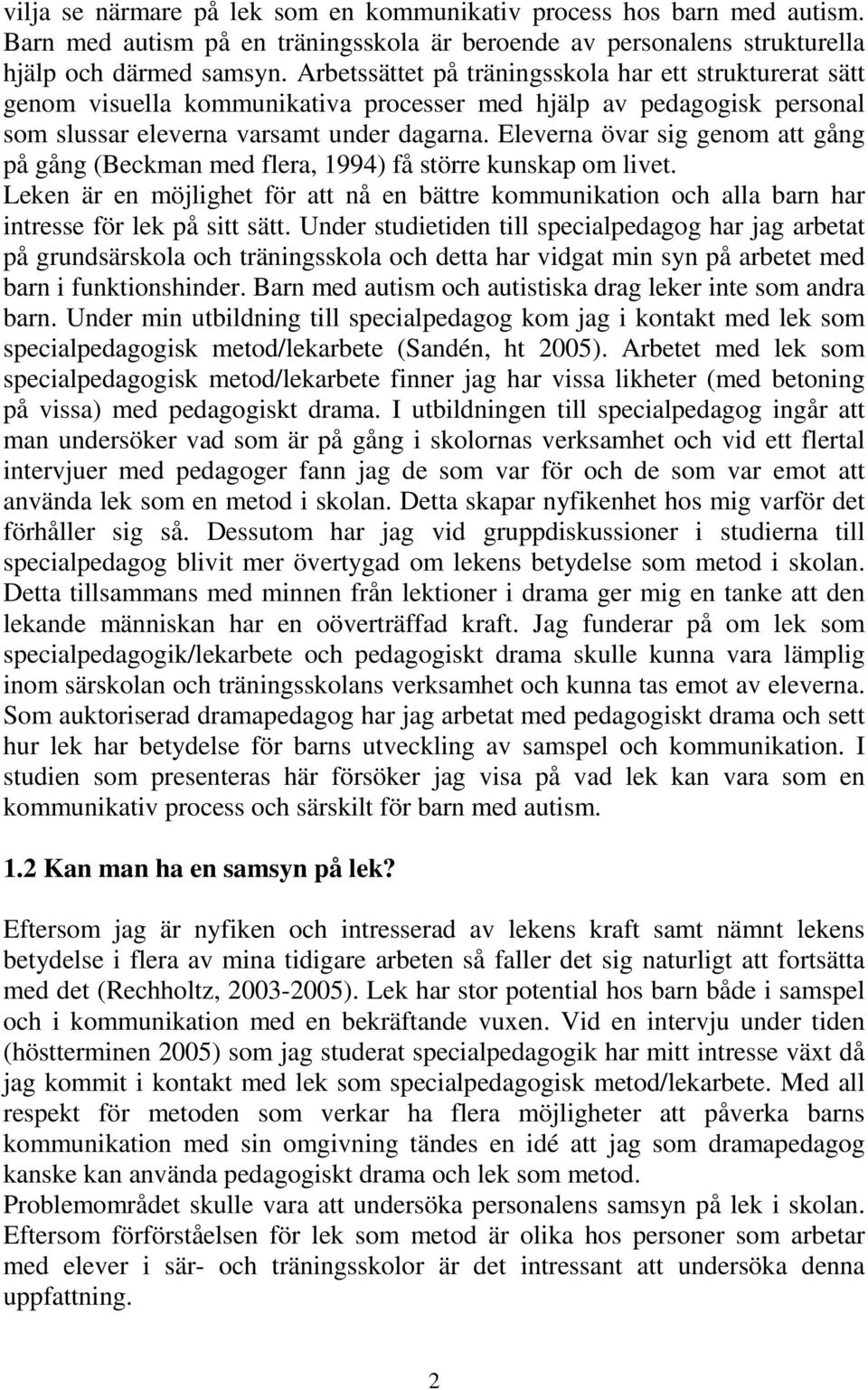 Eleverna övar sig genom att gång på gång (Beckman med flera, 1994) få större kunskap om livet. Leken är en möjlighet för att nå en bättre kommunikation och alla barn har intresse för lek på sitt sätt.