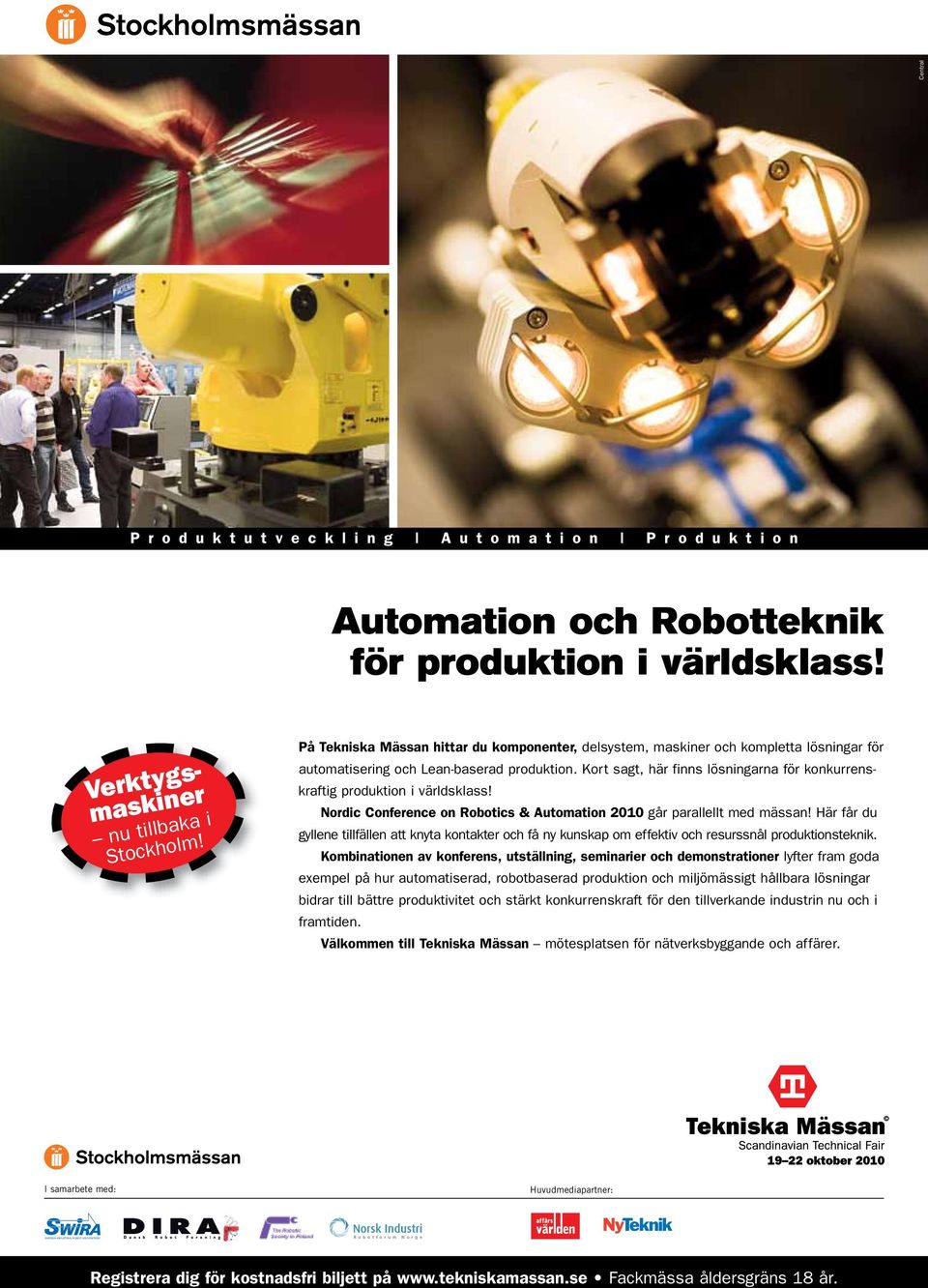 Kort sagt, här finns lösningarna för konkurrenskraftig produktion i världsklass! Nordic Conference on Robotics & Automation 2010 går parallellt med mässan!