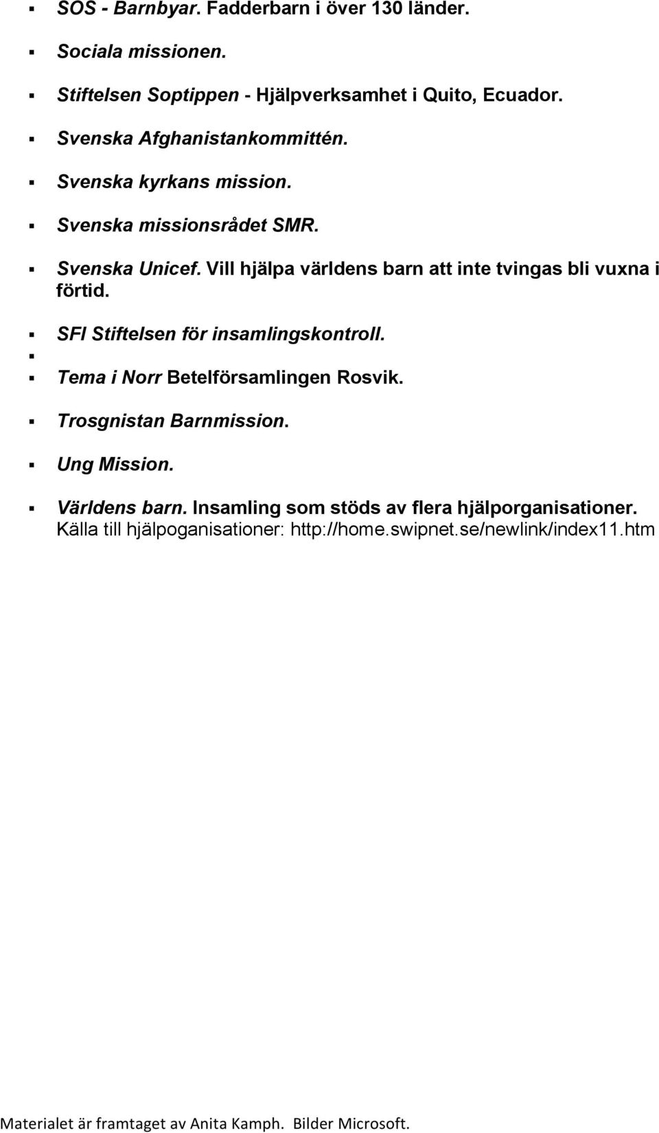 Vill hjälpa världens barn att inte tvingas bli vuxna i förtid. SFI Stiftelsen för insamlingskontroll.