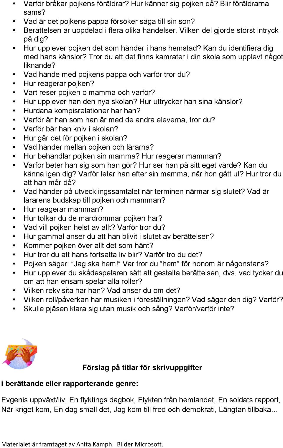 Tror du att det finns kamrater i din skola som upplevt något liknande? Vad hände med pojkens pappa och varför tror du? Hur reagerar pojken? Vart reser pojken o mamma och varför?