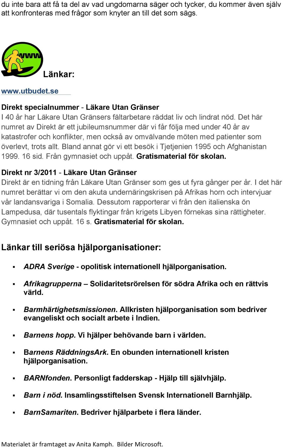 Det här numret av Direkt är ett jubileumsnummer där vi får följa med under 40 år av katastrofer och konflikter, men också av omvälvande möten med patienter som överlevt, trots allt.