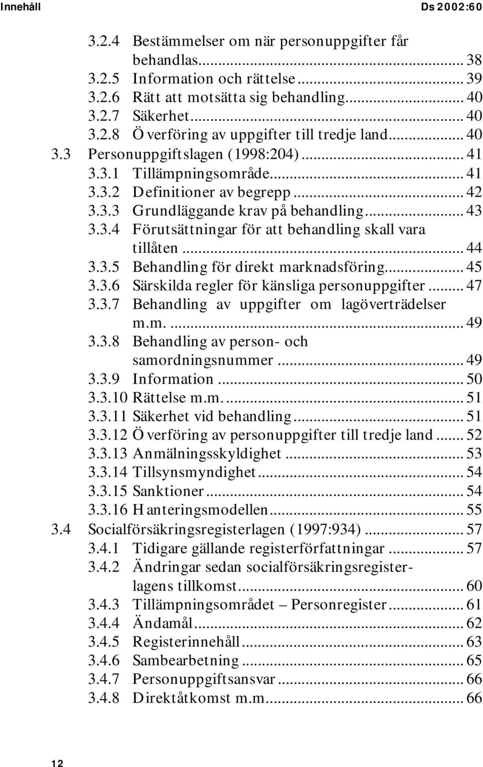 .. 44 3.3.5 Behandling för direkt marknadsföring... 45 3.3.6 Särskilda regler för känsliga personuppgifter... 47 3.3.7 Behandling av uppgifter om lagöverträdelser m.m.... 49 3.3.8 Behandling av person- och samordningsnummer.