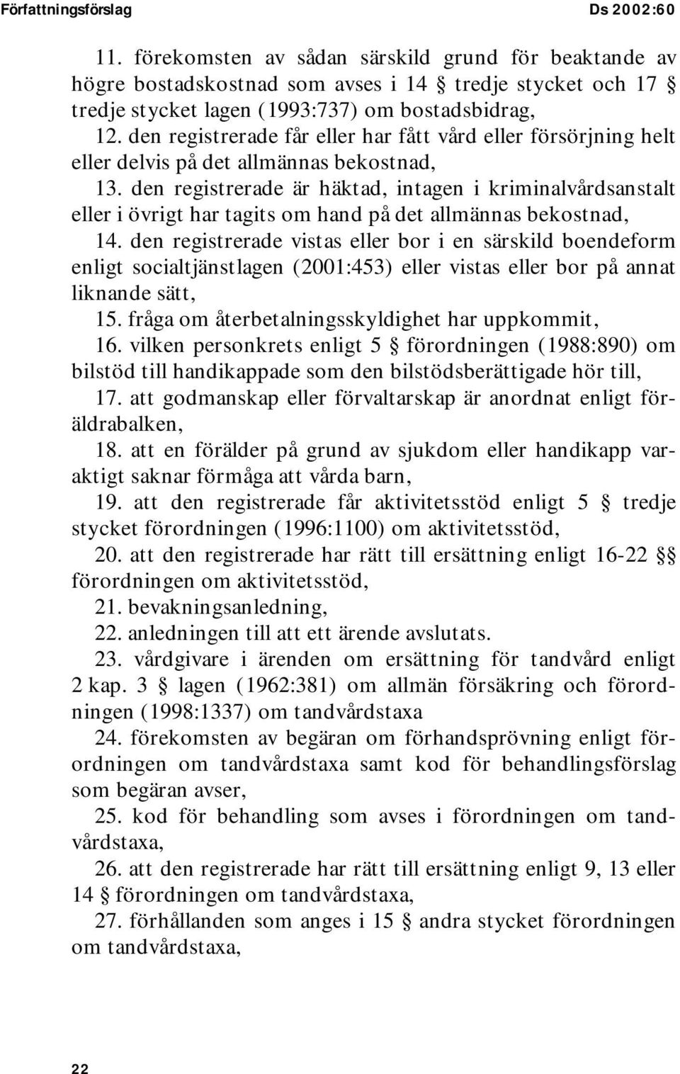 den registrerade är häktad, intagen i kriminalvårdsanstalt eller i övrigt har tagits om hand på det allmännas bekostnad, 14.