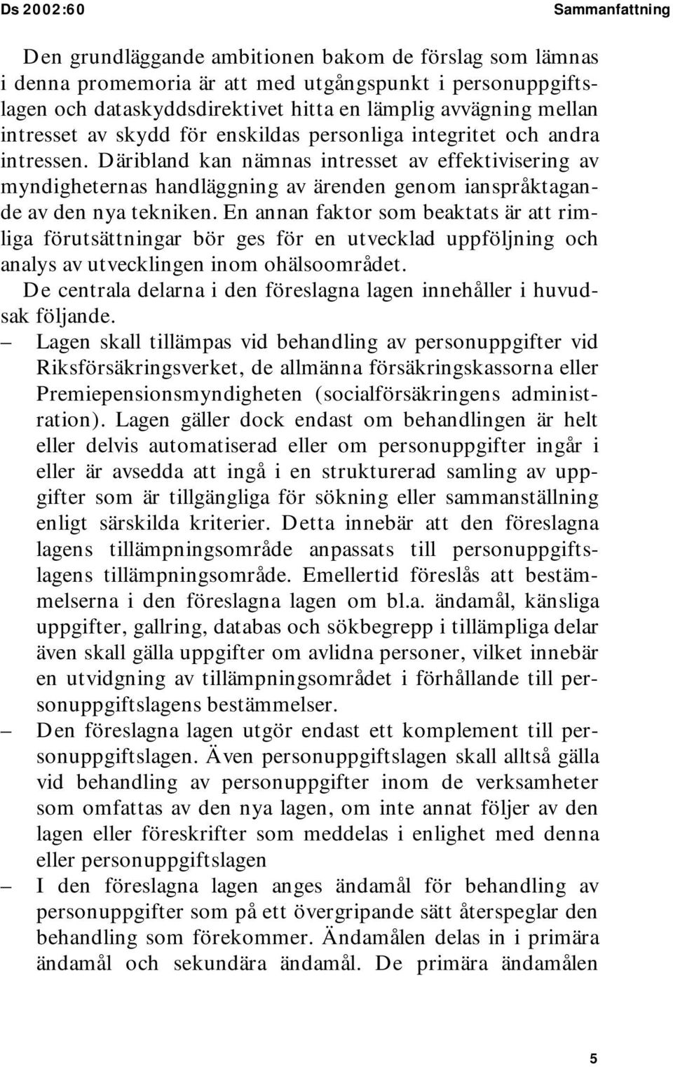 Däribland kan nämnas intresset av effektivisering av myndigheternas handläggning av ärenden genom ianspråktagande av den nya tekniken.