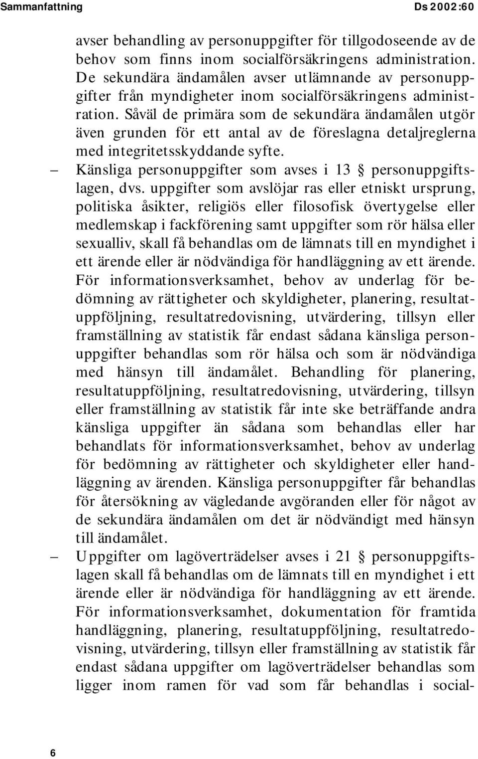 Såväl de primära som de sekundära ändamålen utgör även grunden för ett antal av de föreslagna detaljreglerna med integritetsskyddande syfte.