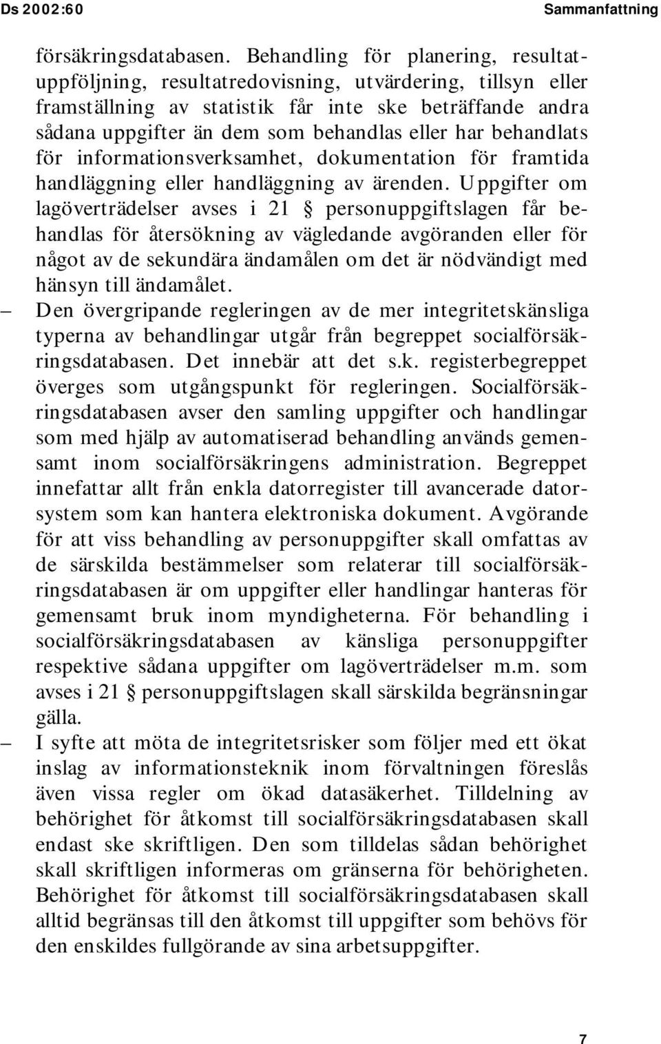 har behandlats för informationsverksamhet, dokumentation för framtida handläggning eller handläggning av ärenden.