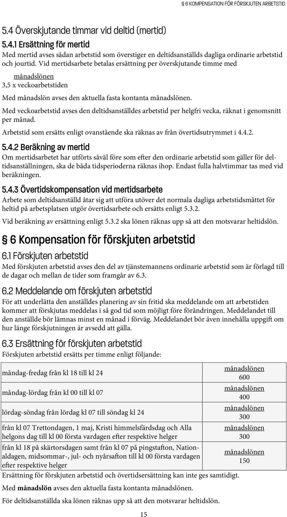 Med veckoarbetstid avses den deltidsanställdes arbetstid per helgfri vecka, räknat i genomsnitt per månad. Arbetstid som ersätts enligt ovanstående ska räknas av från övertidsutrymmet i 4.