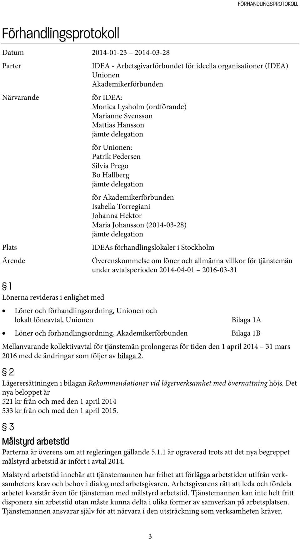 Hektor Maria Johansson (2014-03-28) jämte delegation Plats IDEAs förhandlingslokaler i Stockholm Ärende Överenskommelse om löner och allmänna villkor för tjänstemän under avtalsperioden 2014-04-01
