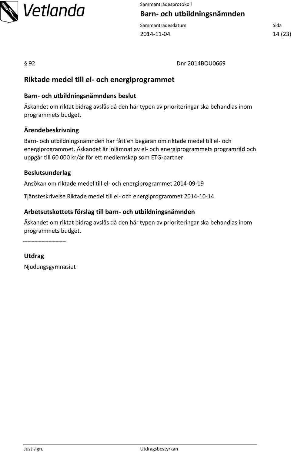 Äskandet är inlämnat av el- och energiprogrammets programråd och uppgår till 60 000 kr/år för ett medlemskap som ETG-partner.