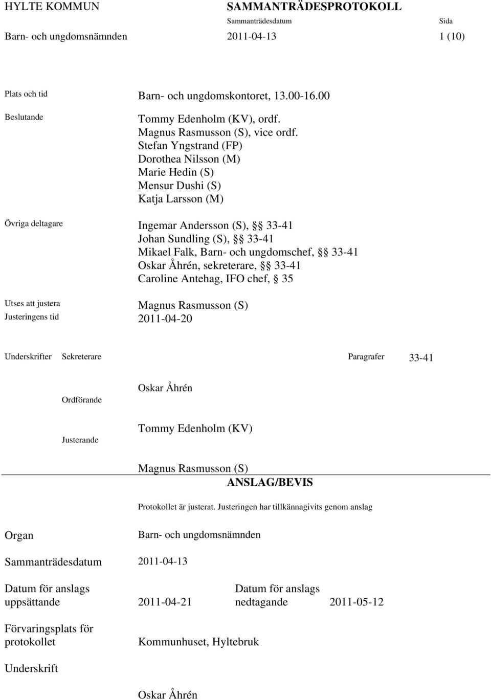 ungdomschef, 33-41 Oskar Åhrén, sekreterare, 33-41 Caroline Antehag, IFO chef, 35 Utses att justera Justeringens tid 2011-04-20 Magnus Rasmusson (S) Underskrifter Sekreterare Paragrafer 33-41
