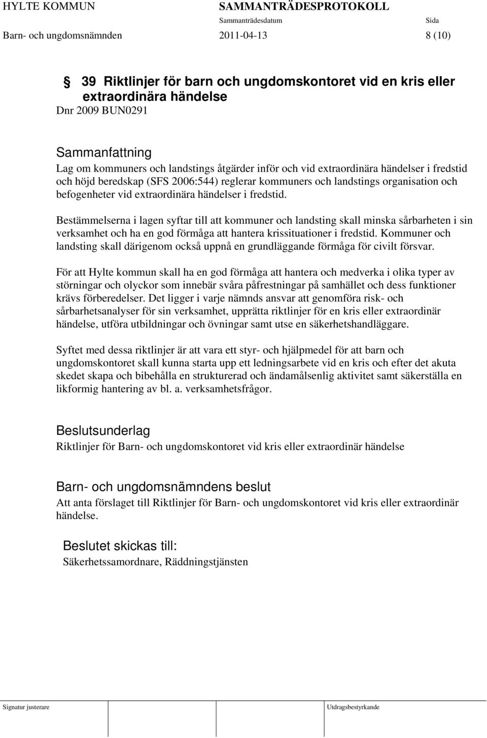 Bestämmelserna i lagen syftar till att kommuner och landsting skall minska sårbarheten i sin verksamhet och ha en god förmåga att hantera krissituationer i fredstid.