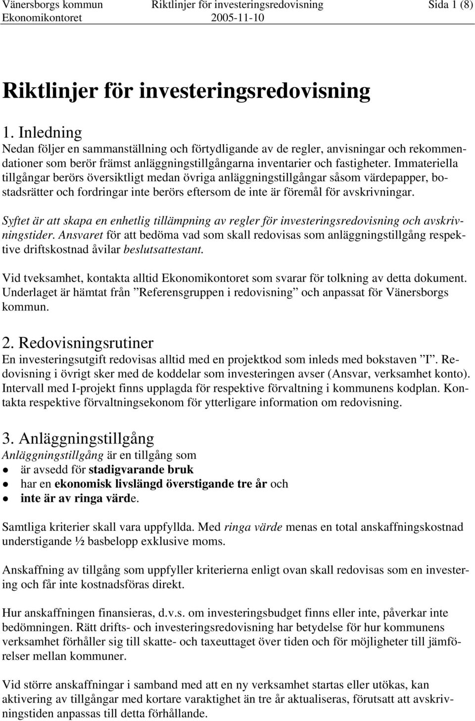 Immateriella tillgångar berörs översiktligt medan övriga anläggningstillgångar såsom värdepapper, bostadsrätter och fordringar inte berörs eftersom de inte är föremål för avskrivningar.