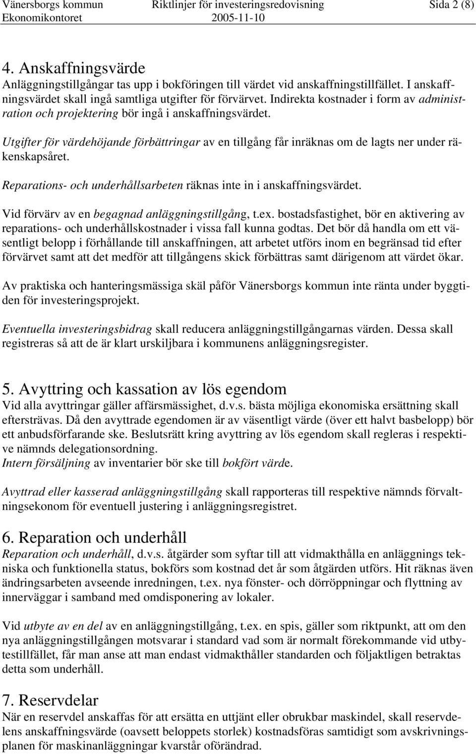 Utgifter för värdehöjande förbättringar av en tillgång får inräknas om de lagts ner under räkenskapsåret. Reparations- och underhållsarbeten räknas inte in i anskaffningsvärdet.