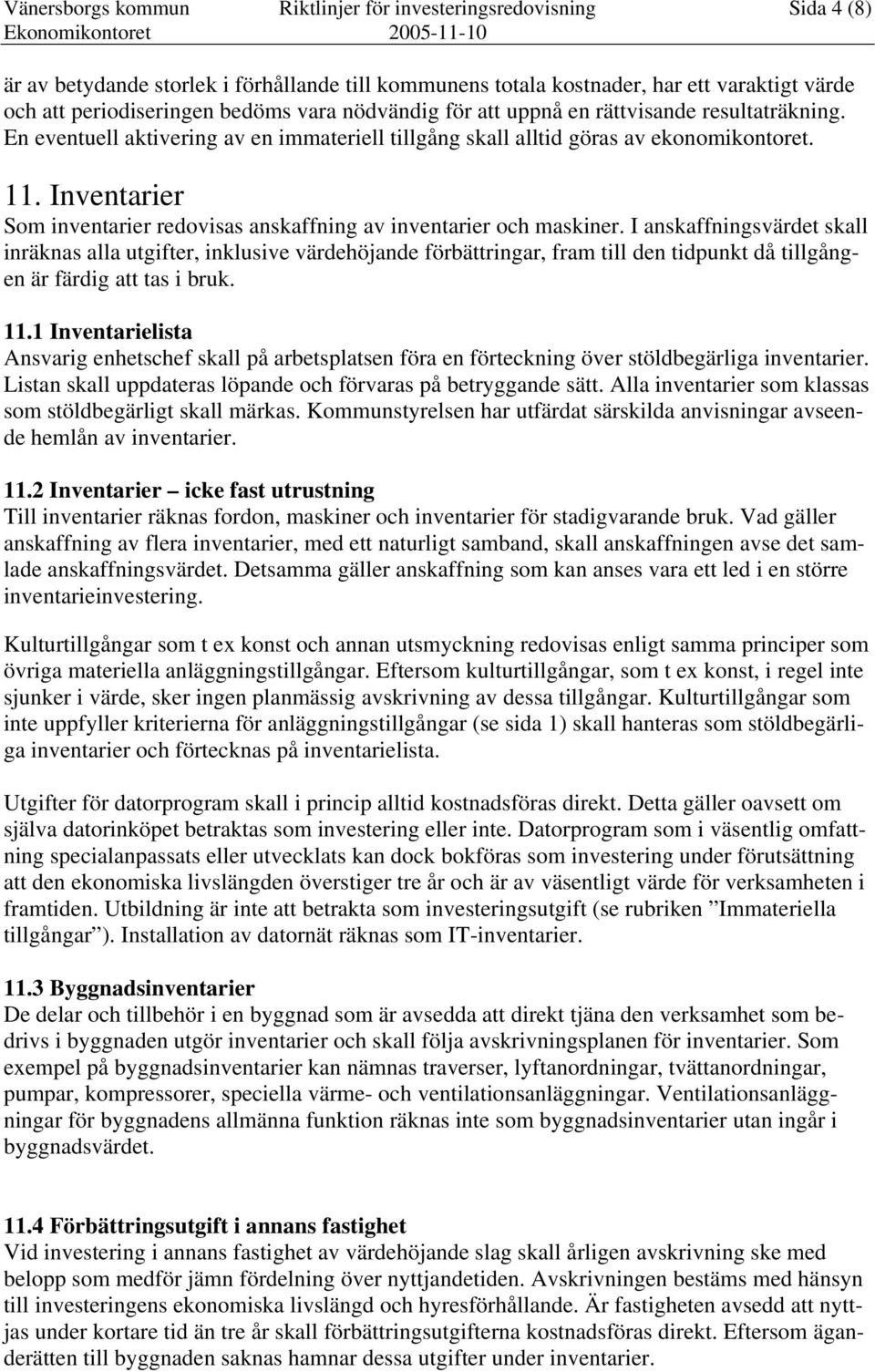 Inventarier Som inventarier redovisas anskaffning av inventarier och maskiner.