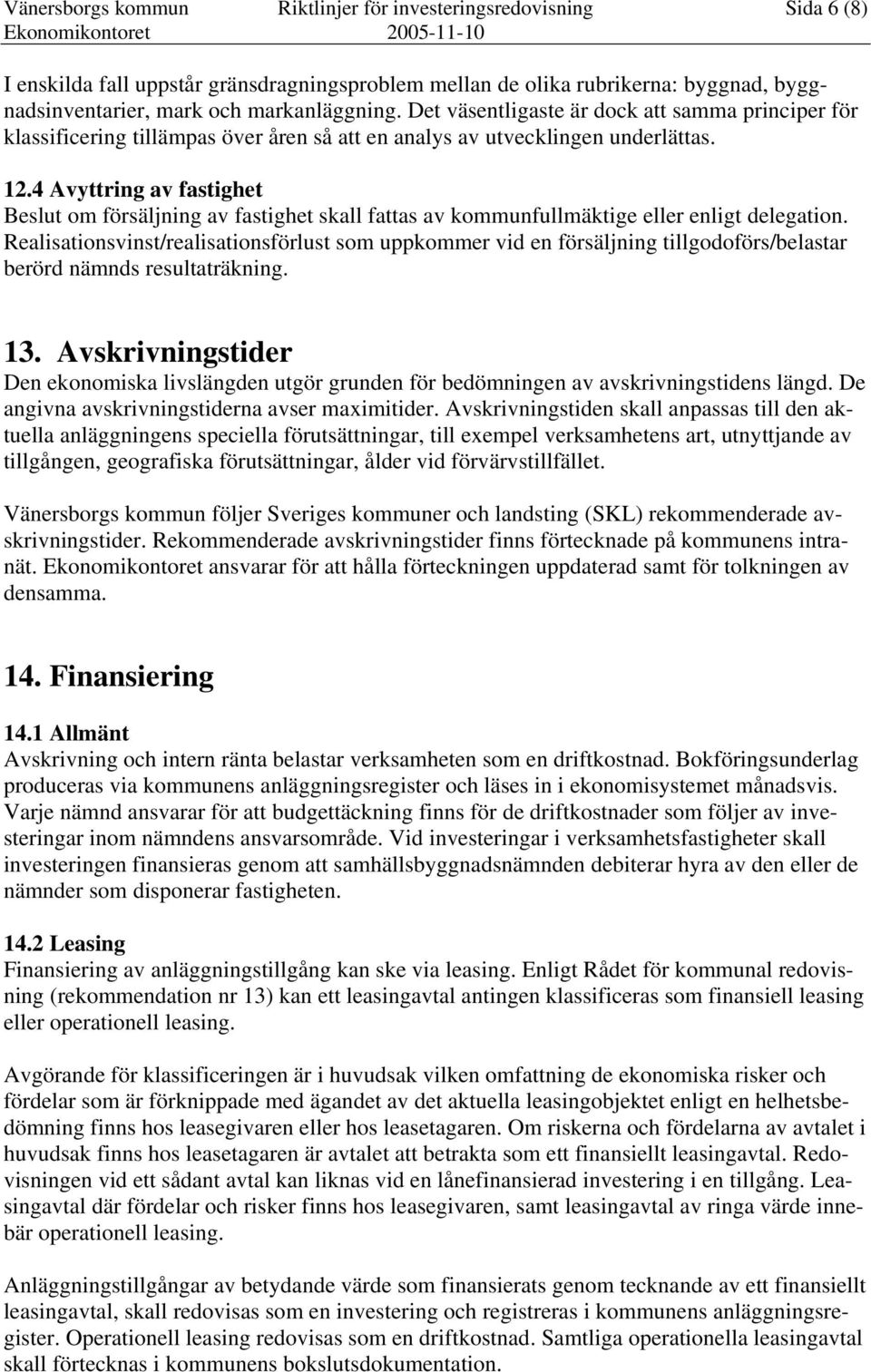 4 Avyttring av fastighet Beslut om försäljning av fastighet skall fattas av kommunfullmäktige eller enligt delegation.