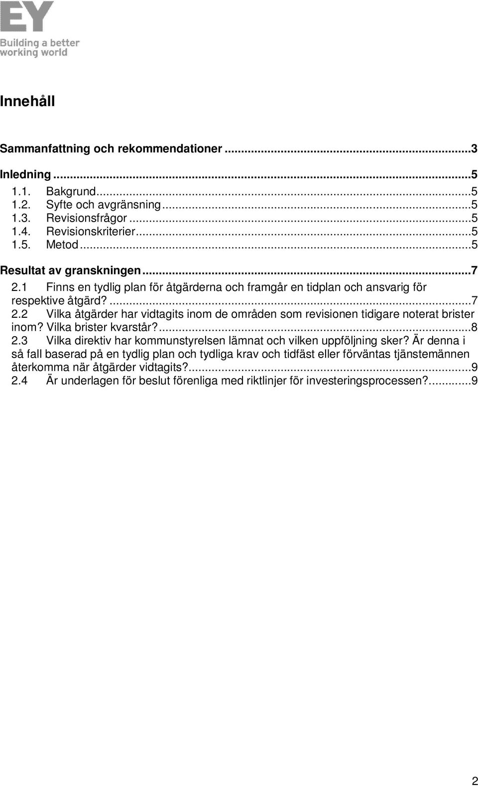 Vilka brister kvarstår?...8 2.3 Vilka direktiv har kommunstyrelsen lämnat och vilken uppföljning sker?