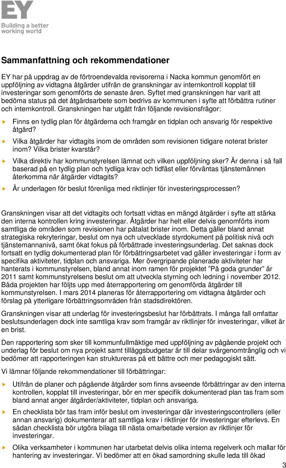 Granskningen har utgått från följande revisionsfrågor: Finns en tydlig plan för åtgärderna och framgår en tidplan och ansvarig för respektive åtgärd?